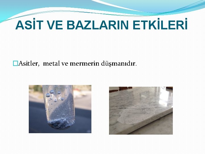 ASİT VE BAZLARIN ETKİLERİ �Asitler, metal ve mermerin düşmanıdır. 