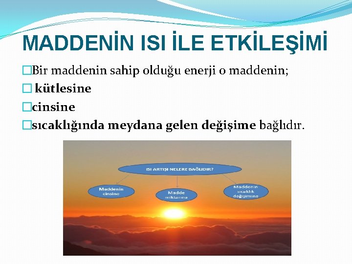 MADDENİN ISI İLE ETKİLEŞİMİ �Bir maddenin sahip olduğu enerji o maddenin; � kütlesine �cinsine