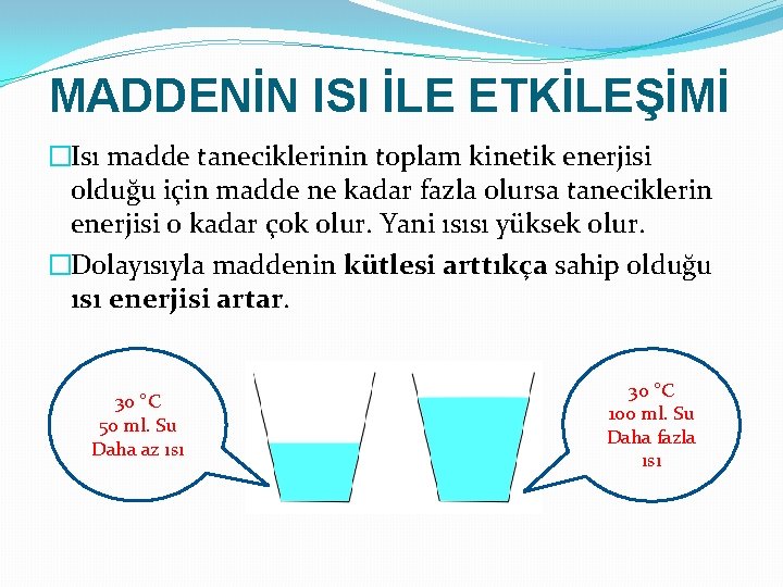 MADDENİN ISI İLE ETKİLEŞİMİ �Isı madde taneciklerinin toplam kinetik enerjisi olduğu için madde ne