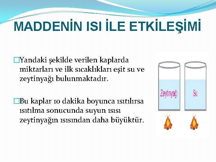 MADDENİN ISI İLE ETKİLEŞİMİ �Yandaki şekilde verilen kaplarda miktarları ve ilk sıcaklıkları eşit su