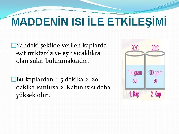 MADDENİN ISI İLE ETKİLEŞİMİ �Yandaki şekilde verilen kaplarda eşit miktarda ve eşit sıcaklıkta olan