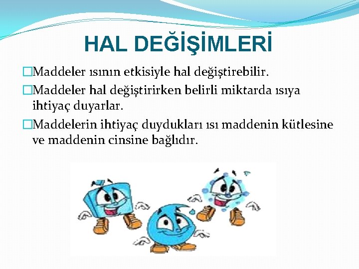 HAL DEĞİŞİMLERİ �Maddeler ısının etkisiyle hal değiştirebilir. �Maddeler hal değiştirirken belirli miktarda ısıya ihtiyaç