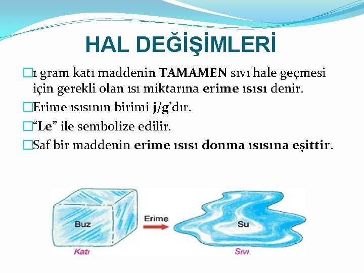 HAL DEĞİŞİMLERİ � 1 gram katı maddenin TAMAMEN sıvı hale geçmesi için gerekli olan