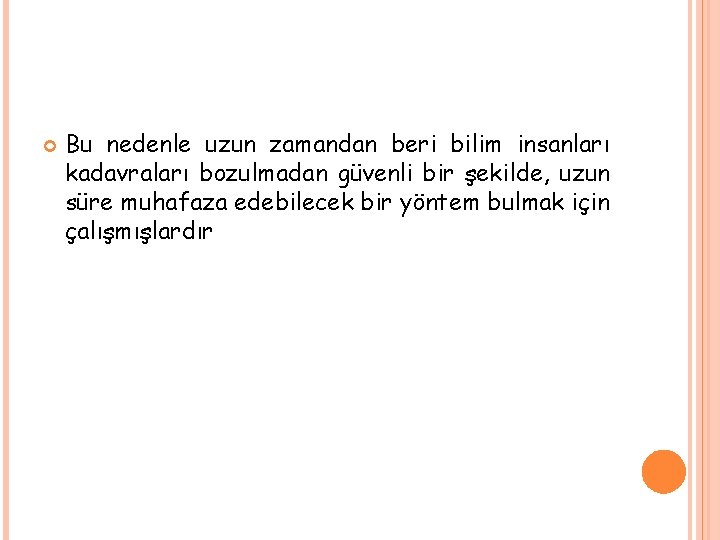  Bu nedenle uzun zamandan beri bilim insanları kadavraları bozulmadan güvenli bir şekilde, uzun