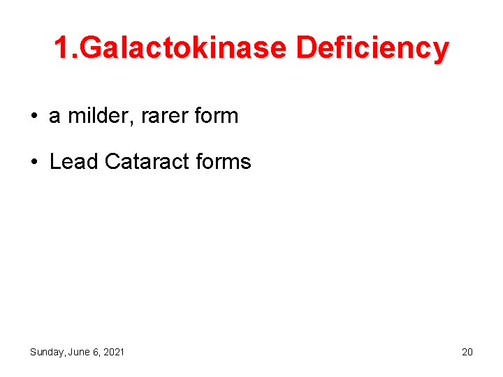 1. Galactokinase Deficiency • a milder, rarer form • Lead Cataract forms Sunday, June