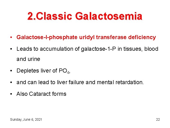 2. Classic Galactosemia • Galactose-l-phosphate uridyl transferase deficiency • Leads to accumulation of galactose-1