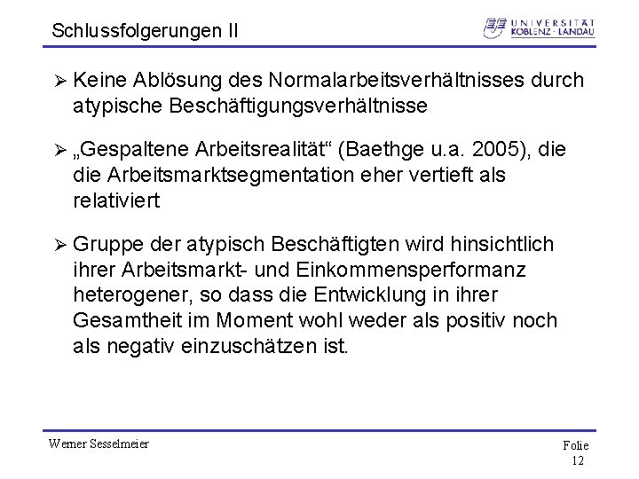 Schlussfolgerungen II Ø Keine Ablösung des Normalarbeitsverhältnisses durch atypische Beschäftigungsverhältnisse Ø „Gespaltene Arbeitsrealität“ (Baethge