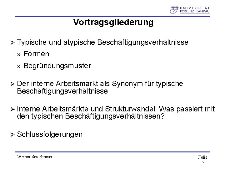 Vortragsgliederung Ø Typische und atypische Beschäftigungsverhältnisse » Formen » Begründungsmuster Ø Der interne Arbeitsmarkt