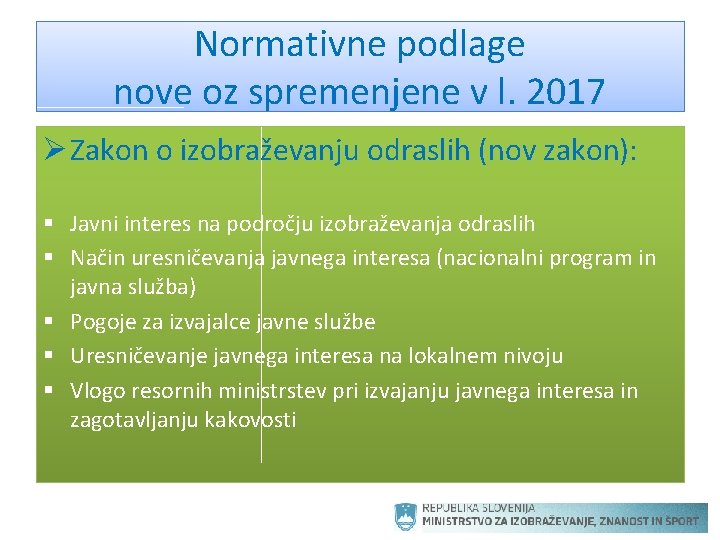 Normativne podlage nove oz spremenjene v l. 2017 Ø Zakon o izobraževanju odraslih (nov