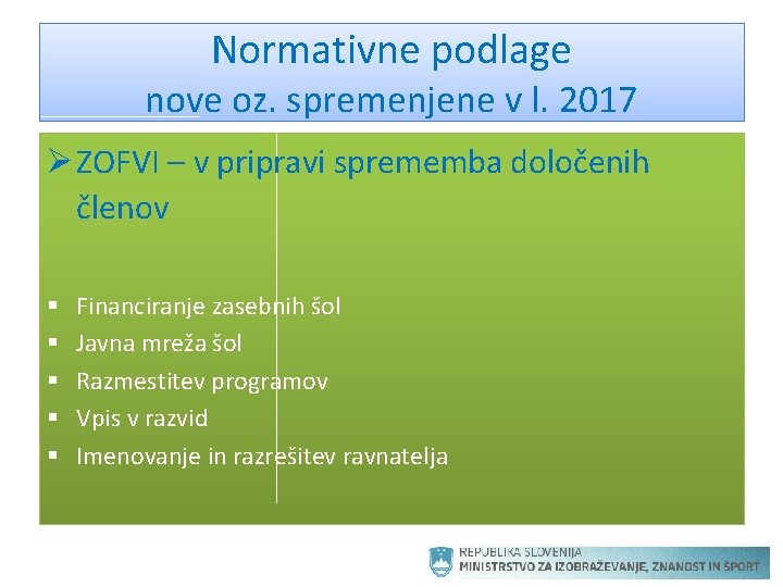 Normativne podlage nove oz. spremenjene v l. 2017 Ø ZOFVI – v pripravi sprememba