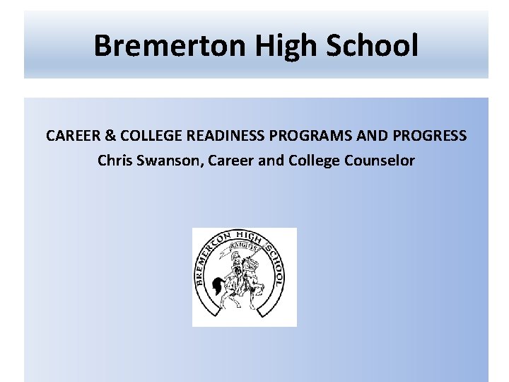 Bremerton High School CAREER & COLLEGE READINESS PROGRAMS AND PROGRESS Chris Swanson, Career and