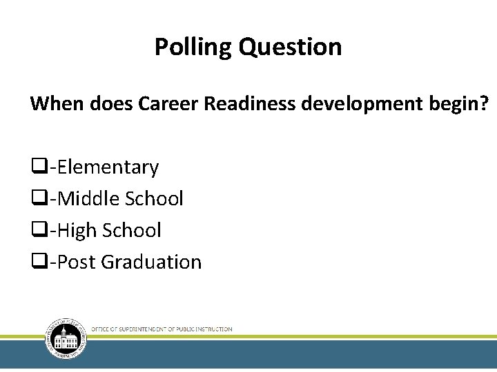 Polling Question When does Career Readiness development begin? q-Elementary q-Middle School q-High School q-Post