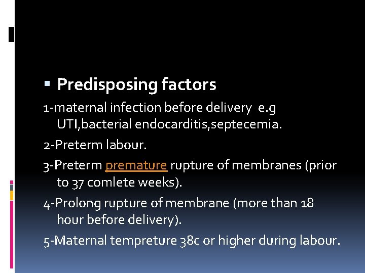  Predisposing factors 1 -maternal infection before delivery e. g UTI, bacterial endocarditis, septecemia.