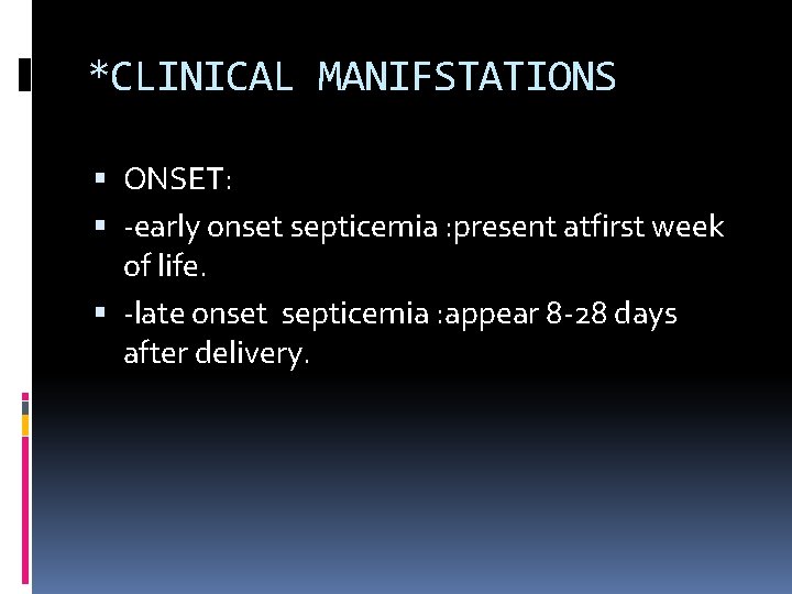 *CLINICAL MANIFSTATIONS ONSET: -early onset septicemia : present atfirst week of life. -late onset