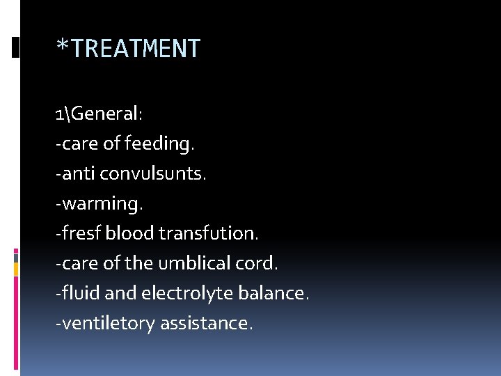 *TREATMENT 1General: -care of feeding. -anti convulsunts. -warming. -fresf blood transfution. -care of the