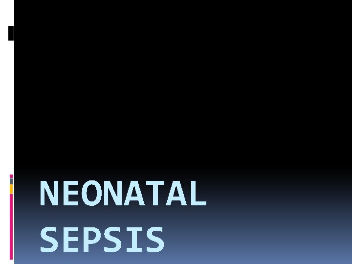 NEONATAL SEPSIS 