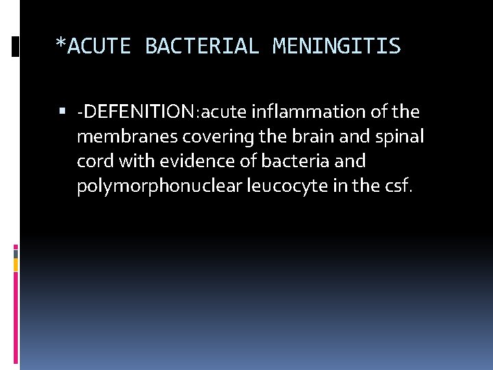 *ACUTE BACTERIAL MENINGITIS -DEFENITION: acute inflammation of the membranes covering the brain and spinal