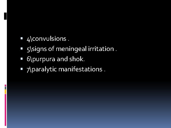  4convulsions. 5signs of meningeal irritation. 6purpura and shok. 7paralytic manifestations. 