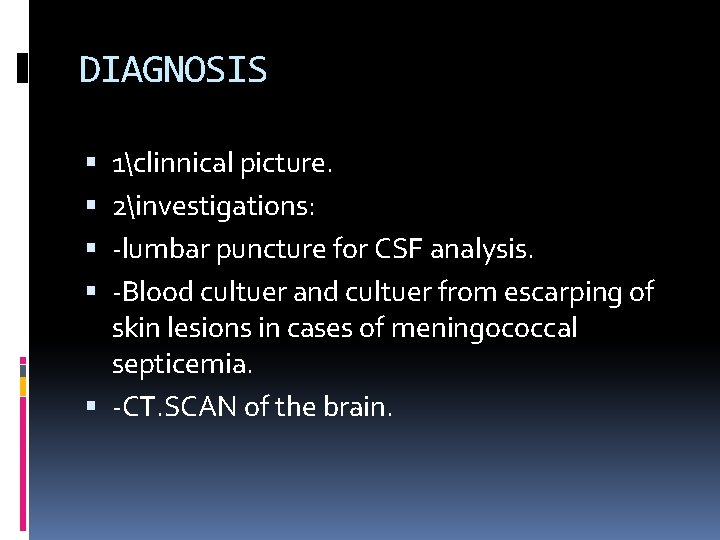 DIAGNOSIS 1clinnical picture. 2investigations: -lumbar puncture for CSF analysis. -Blood cultuer and cultuer from