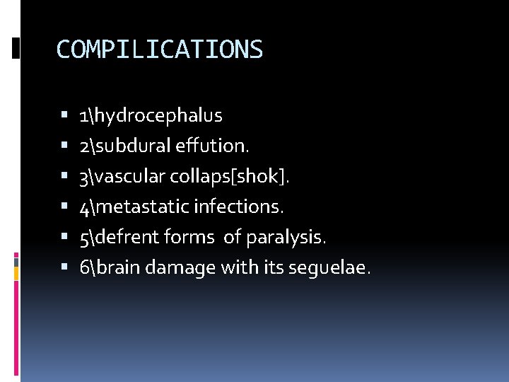 COMPILICATIONS 1hydrocephalus 2subdural effution. 3vascular collaps[shok]. 4metastatic infections. 5defrent forms of paralysis. 6brain damage