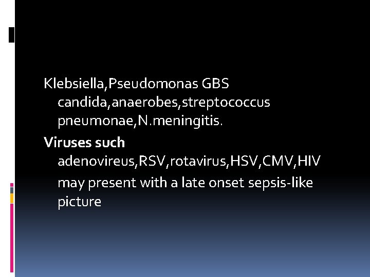 Klebsiella, Pseudomonas GBS candida, anaerobes, streptococcus pneumonae, N. meningitis. Viruses such adenovireus, RSV, rotavirus,