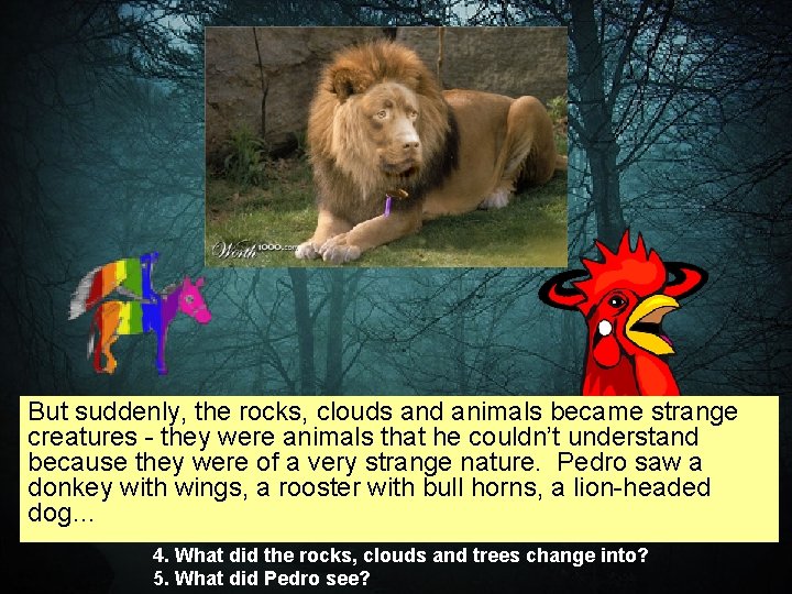 But suddenly, the rocks, clouds and animals became strange creatures - they were animals