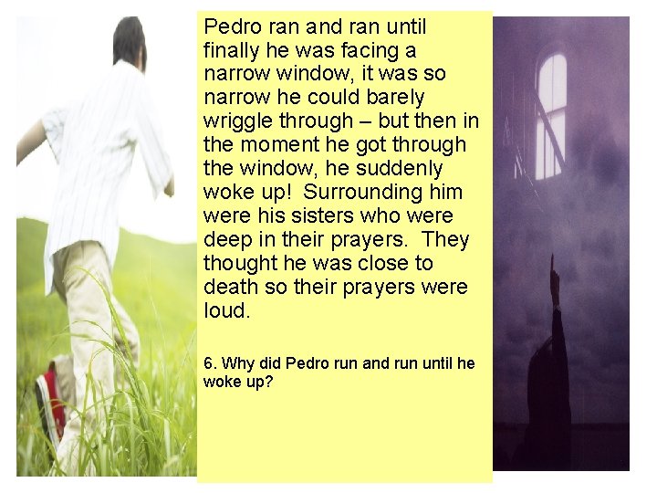 Pedro ran and ran until finally he was facing a narrow window, it was