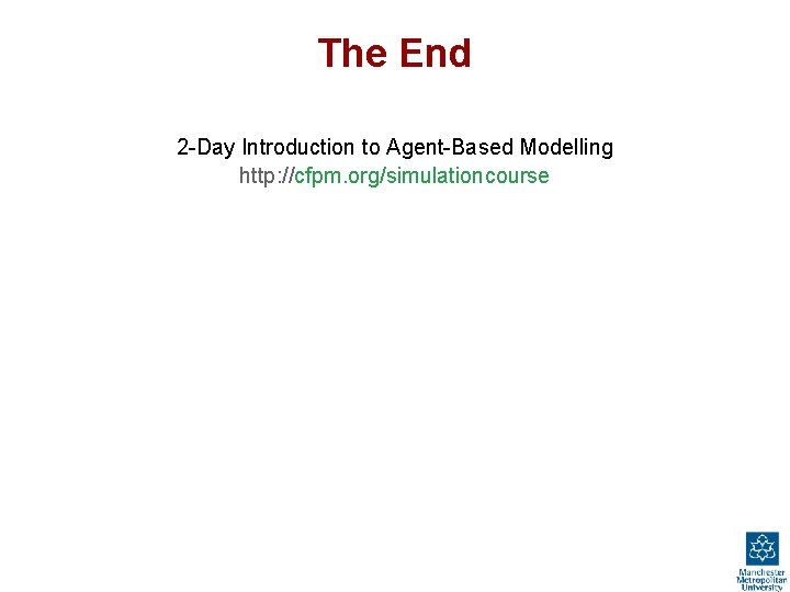 The End 2 -Day Introduction to Agent-Based Modelling http: //cfpm. org/simulationcourse 