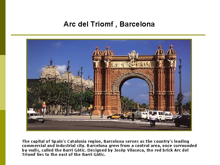 Arc del Triomf , Barcelona The capital of Spain’s Catalonia region, Barcelona serves as