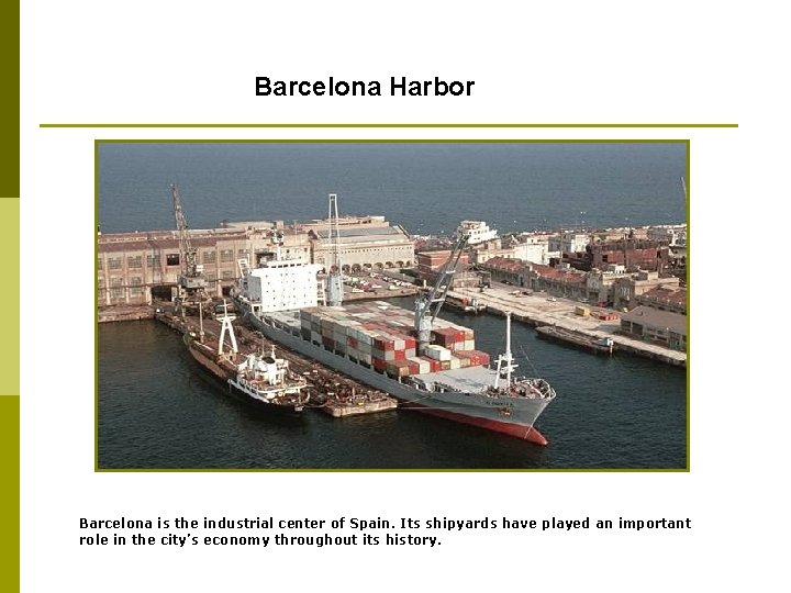 Barcelona Harbor Barcelona is the industrial center of Spain. Its shipyards have played an