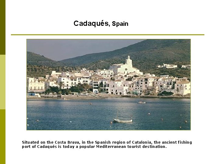 Cadaqués, Spain Situated on the Costa Brava, in the Spanish region of Catalonia, the