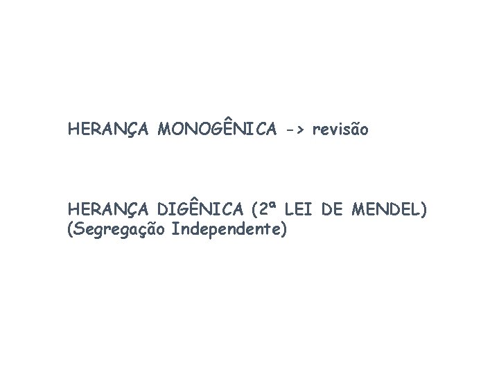 HERANÇA MONOGÊNICA -> revisão HERANÇA DIGÊNICA (2ª LEI DE MENDEL) (Segregação Independente) 