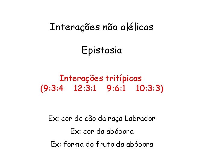 Interações não alélicas Epistasia Interações tritípicas (9: 3: 4 12: 3: 1 9: 6: