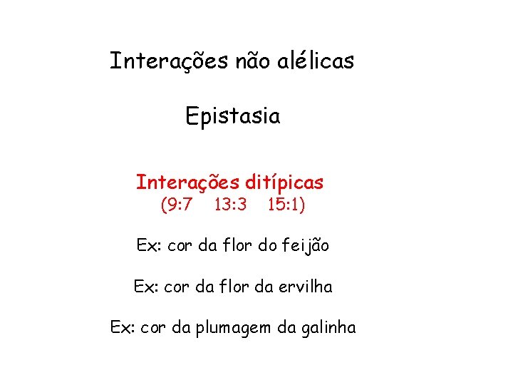 Interações não alélicas Epistasia Interações ditípicas (9: 7 13: 3 15: 1) Ex: cor