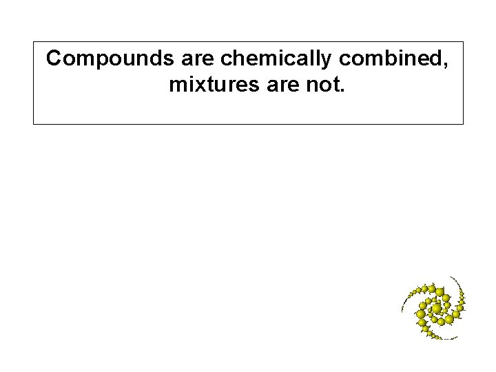 Compounds are chemically combined, mixtures are not. 