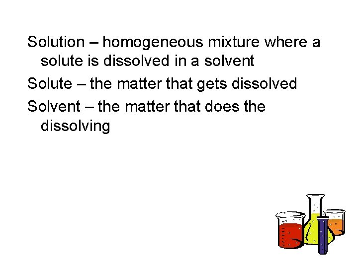 Solution – homogeneous mixture where a solute is dissolved in a solvent Solute –