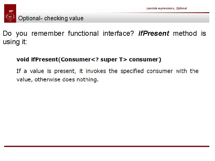 Lambda expressions, Optional- checking value Do you remember functional interface? if. Present method is