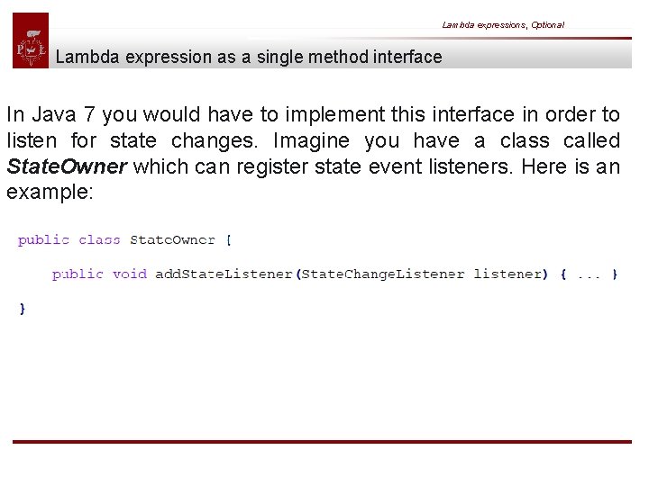 Lambda expressions, Optional Lambda expression as a single method interface In Java 7 you