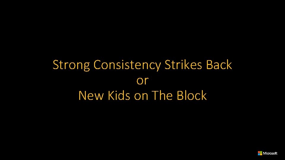 Strong Consistency Strikes Back or New Kids on The Block 