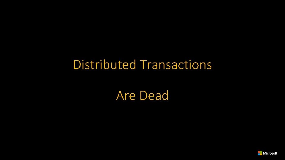 Distributed Transactions Are Dead 