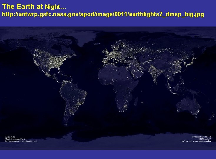 The Earth at Night… http: //antwrp. gsfc. nasa. gov/apod/image/0011/earthlights 2_dmsp_big. jpg 3 