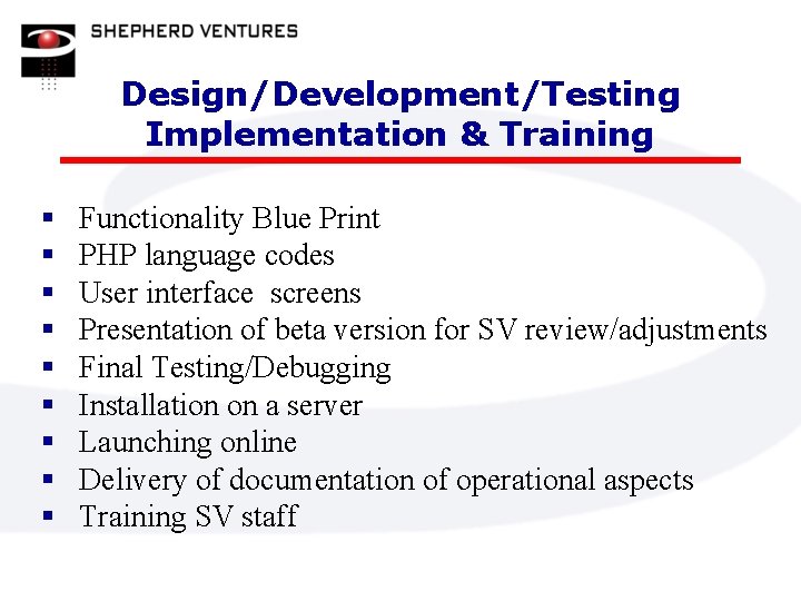 Design/Development/Testing Implementation & Training § § § § § Functionality Blue Print PHP language