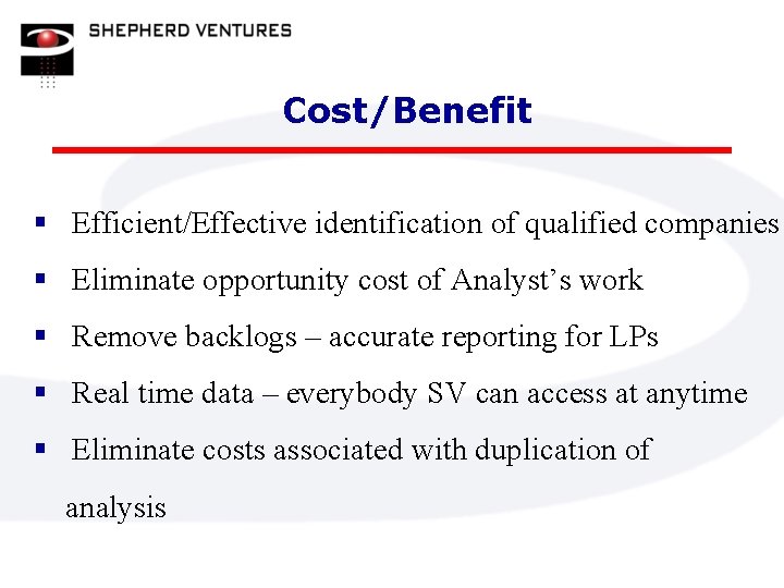 Cost/Benefit § Efficient/Effective identification of qualified companies § Eliminate opportunity cost of Analyst’s work
