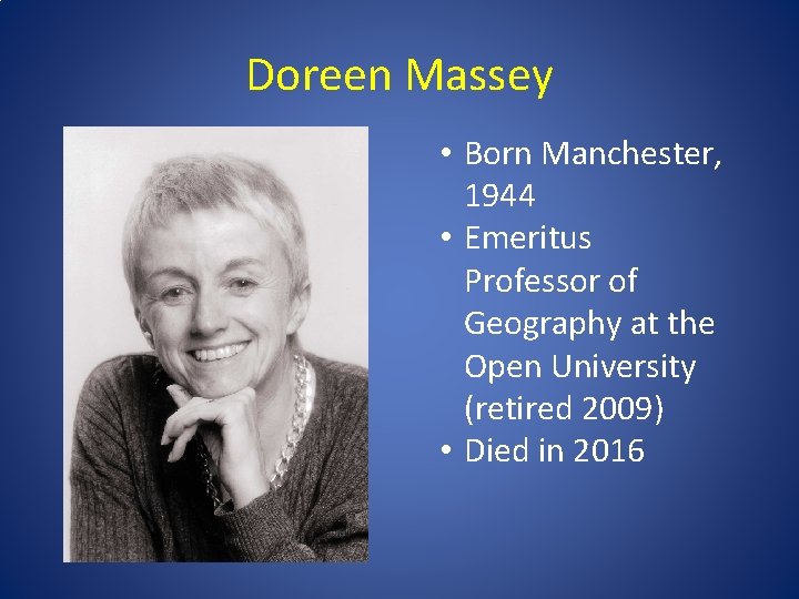 Doreen Massey • Born Manchester, 1944 • Emeritus Professor of Geography at the Open