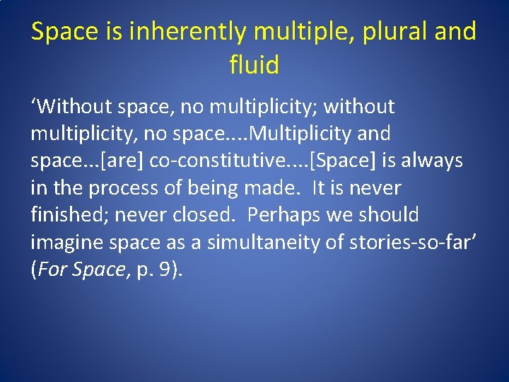 Space is inherently multiple, plural and fluid ‘Without space, no multiplicity; without multiplicity, no