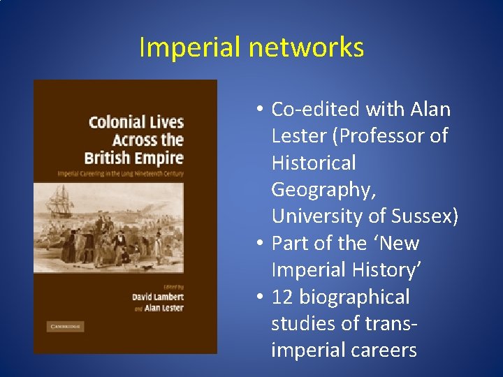 Imperial networks • Co-edited with Alan Lester (Professor of Historical Geography, University of Sussex)