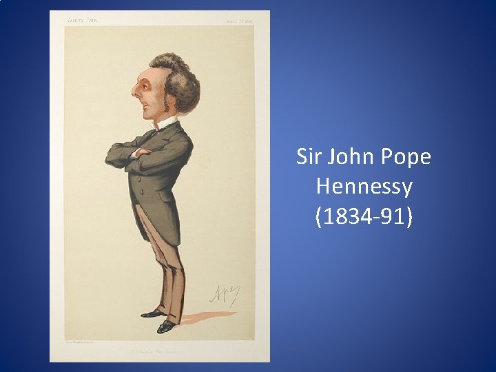 Sir John Pope Hennessy (1834 -91) 