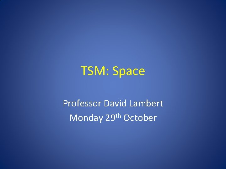 TSM: Space Professor David Lambert Monday 29 th October 