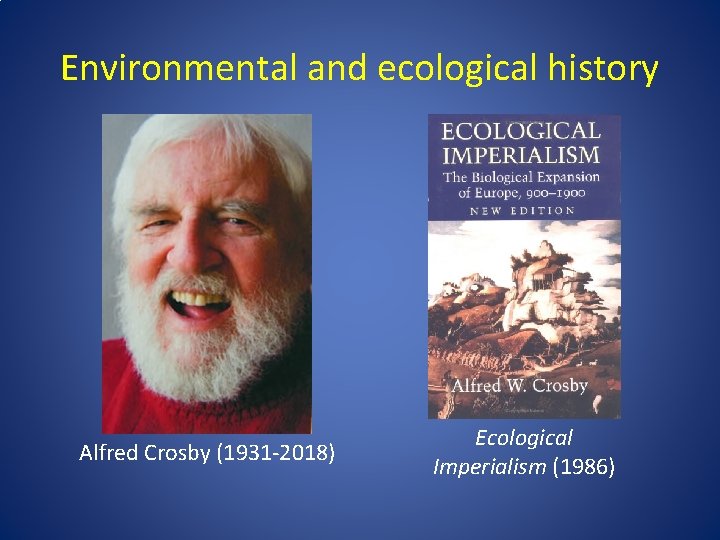 Environmental and ecological history Alfred Crosby (1931 -2018) Ecological Imperialism (1986) 