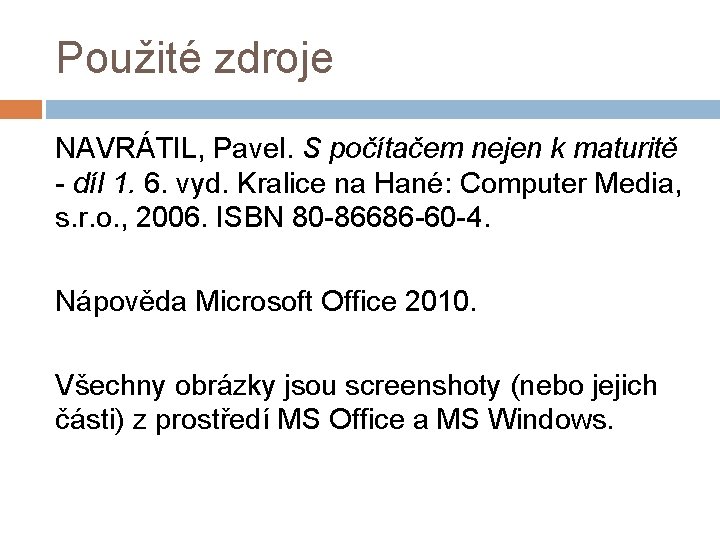 Použité zdroje NAVRÁTIL, Pavel. S počítačem nejen k maturitě - díl 1. 6. vyd.